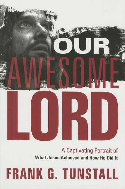 Our Awesome Lord: A Captivating Portrait of What Jesus Achieved and How He Did It - Ingram
