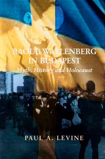 Raoul Wallenberg in Budapest: Myth, History and Holocaust - Ingram
