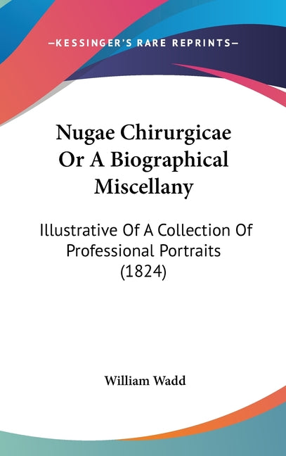 Nugae Chirurgicae Or A Biographical Miscellany: Illustrative Of A Collection Of Professional Portraits (1824) - Ingram