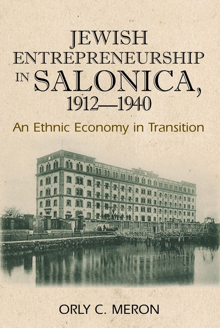 Jewish Entrepreneurship in Salonica, 1912-1940: An Ethnic Economy in Transition - Ingram