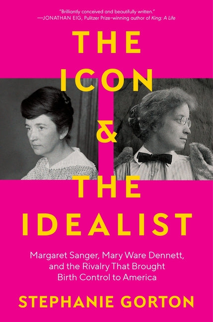 Icon and the Idealist: Margaret Sanger, Mary Ware Dennett, and the Rivalry That Brought Birth Control to America - Ingram