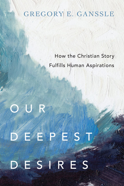 Our Deepest Desires: How the Christian Story Fulfills Human Aspirations - Ingram