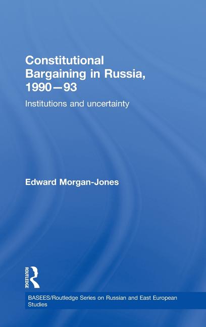 Constitutional Bargaining in Russia, 1990-93: Institutions and Uncertainty - Ingram