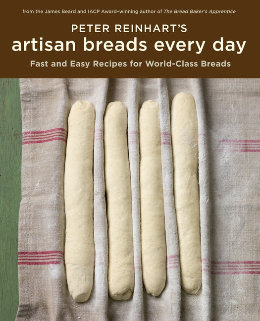 Peter Reinhart's Artisan Breads Every Day: Fast and Easy Recipes for World-Class Breads [A Baking Book] - Ingram