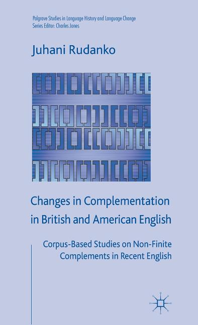 Changes in Complementation in British and American English: Corpus-Based Studies on Non-Finite Complements in Recent English (2011) - Ingram