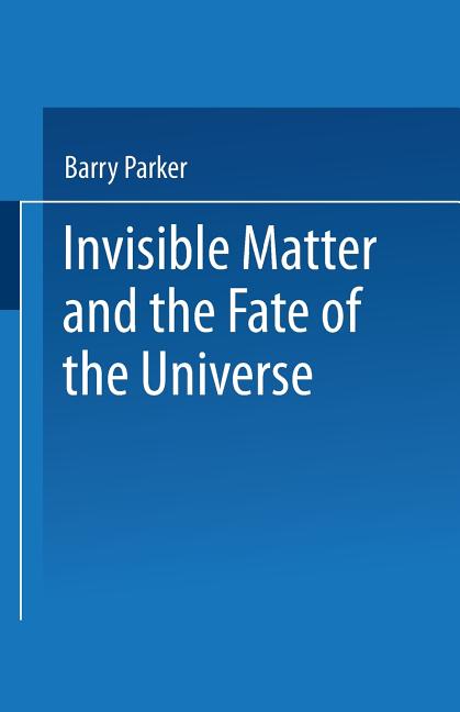 Invisible Matter and the Fate of the Universe (Softcover Reprint of the Original 1st 1989) - Ingram