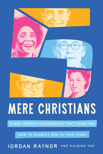 Five Mere Christians: Binge-Worthy Biographies That Show You How to Glorify God in Your Work - Ingram