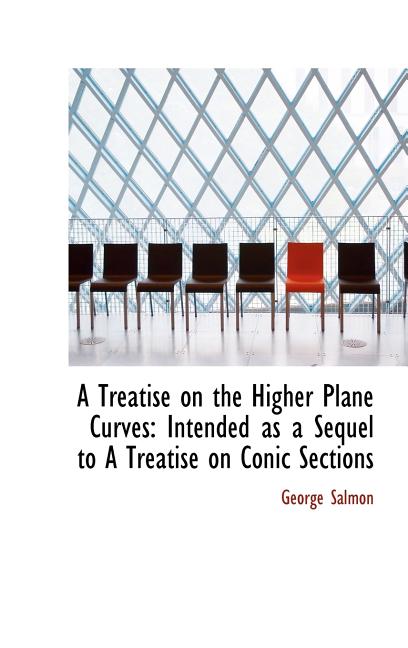 Treatise on the Higher Plane Curves: Intended as a Sequel to A Treatise on Conic Sections - Ingram