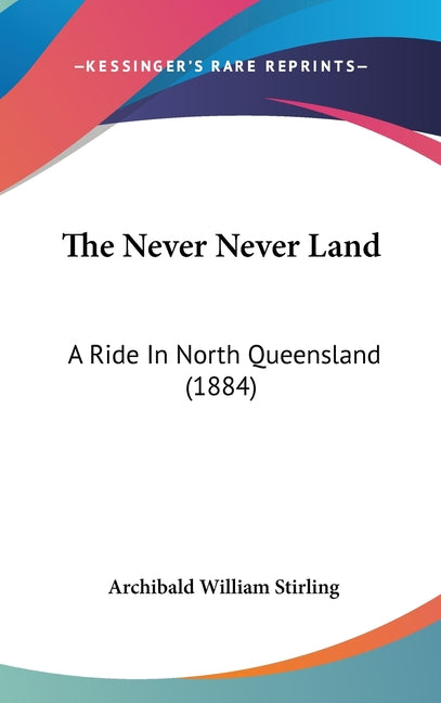 Never Never Land: A Ride In North Queensland (1884) - Ingram