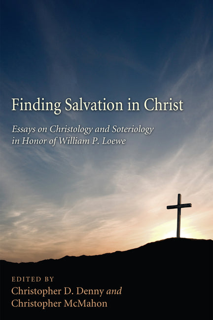Finding Salvation in Christ: Essays on Christology and Soteriology in Honor of William P. Loewe - Ingram