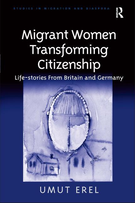 Migrant Women Transforming Citizenship: Life-stories From Britain and Germany - Ingram