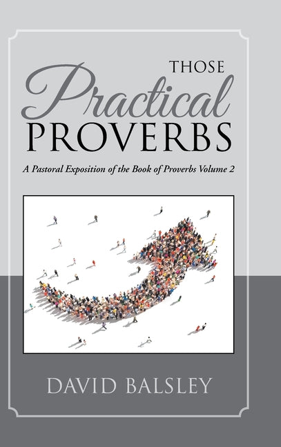 Those Practical Proverbs: A Pastoral Exposition of the Book of Proverbs Volume 2 - Ingram