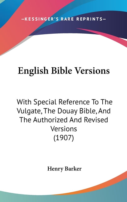 English Bible Versions: With Special Reference To The Vulgate, The Douay Bible, And The Authorized And Revised Versions (1907) - Ingram