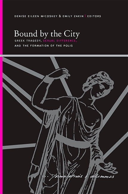 Bound by the City: Greek Tragedy, Sexual Difference, and the Formation of the Polis - Ingram