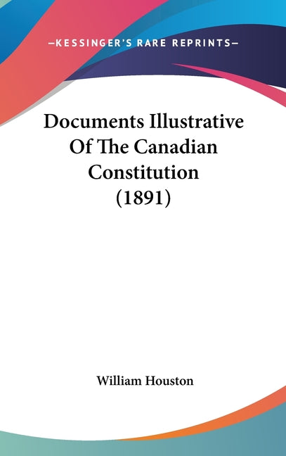 Documents Illustrative Of The Canadian Constitution (1891) - Ingram