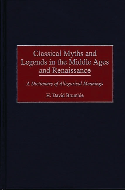 Classical Myths and Legends in the Middle Ages and Renaissance: A Dictionary of Allegorical Meanings - Ingram