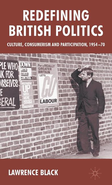 Redefining British Politics: Culture, Consumerism and Participation, 1954-70 (2010) - Ingram