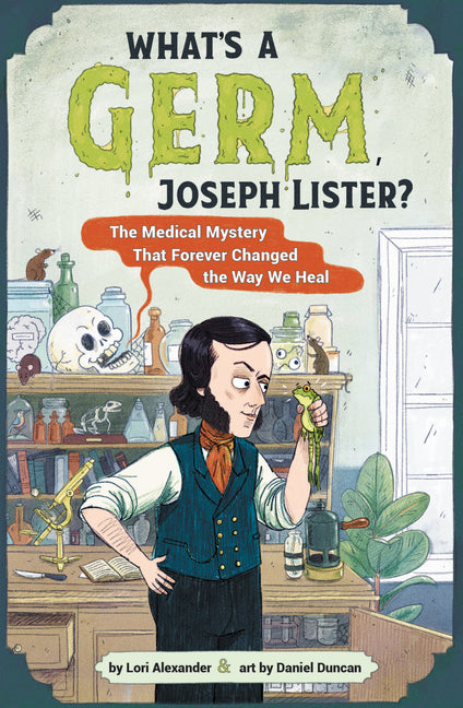 What's a Germ, Joseph Lister?: The Medical Mystery That Forever Changed the Way We Heal - Ingram