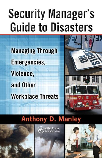 Security Manager's Guide to Disasters: Managing Through Emergencies, Violence, and Other Workplace Threats - Ingram