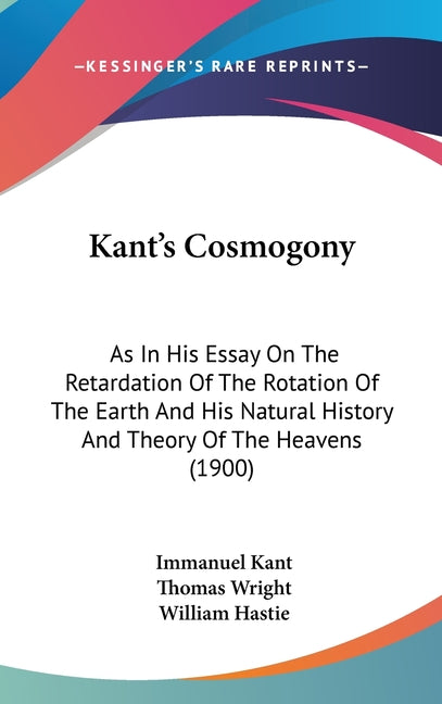 Kant's Cosmogony: As In His Essay On The Retardation Of The Rotation Of The Earth And His Natural History And Theory Of The Heavens (190 - Ingram