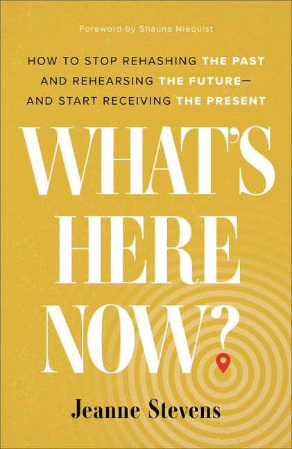 What's Here Now?: How to Stop Rehashing the Past and Rehearsing the Future--And Start Receiving the Present - Ingram