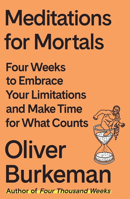 Meditations for Mortals: Four Weeks to Embrace Your Limitations and Make Time for What Counts - Ingram