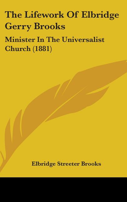 Lifework Of Elbridge Gerry Brooks: Minister In The Universalist Church (1881) - Ingram