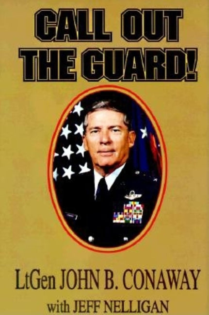 Call Out the Guard!: The Story of Lieutenant General John B. Conaway and the Modern Day National Guard. (Limited) - Ingram