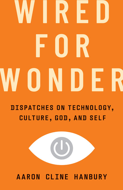 Wired for Wonder: Dispatches on Technology, Culture, God, and Self - Ingram