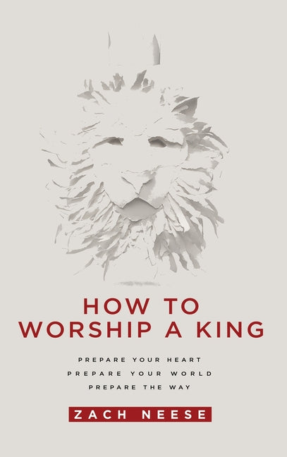 How to Worship a King: Prepare Your Heart. Prepare Your World. Prepare the Way. - Ingram