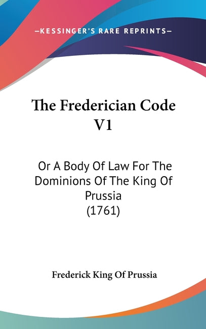 Frederician Code V1: Or A Body Of Law For The Dominions Of The King Of Prussia (1761) - Ingram