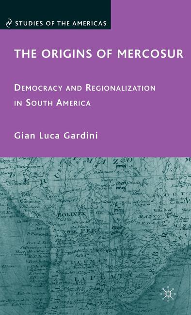 Origins of Mercosur: Democracy and Regionalization in South America (2010) - Ingram