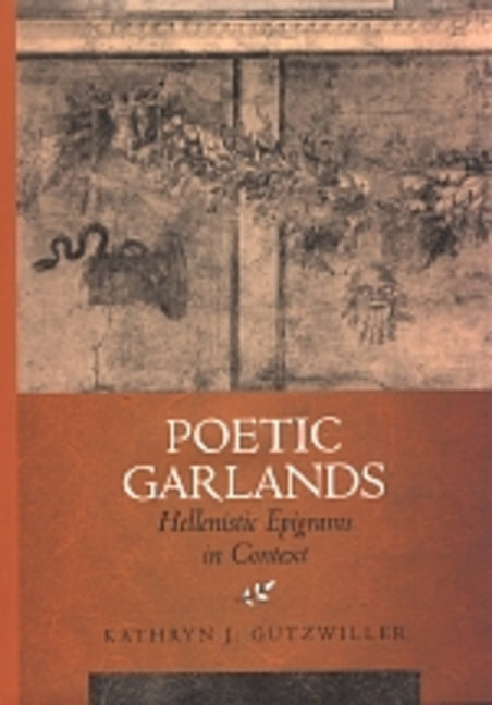 Poetic Garlands: Hellenistic Epigrams in Context Volume 28 - Ingram