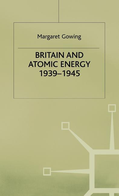 Britain and Atomic Energy 1939-1945 (1965) - Ingram