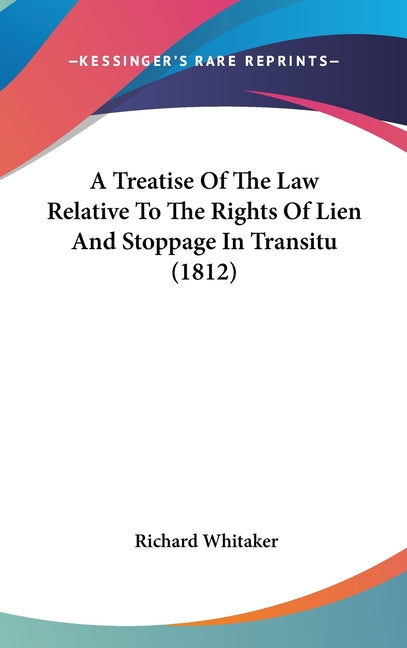Treatise Of The Law Relative To The Rights Of Lien And Stoppage In Transitu (1812) - Ingram