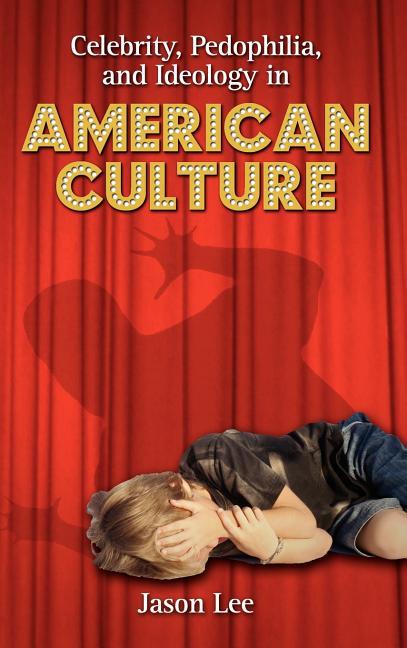 Celebrity, Pedophilia, and Ideology in American Culture - Ingram