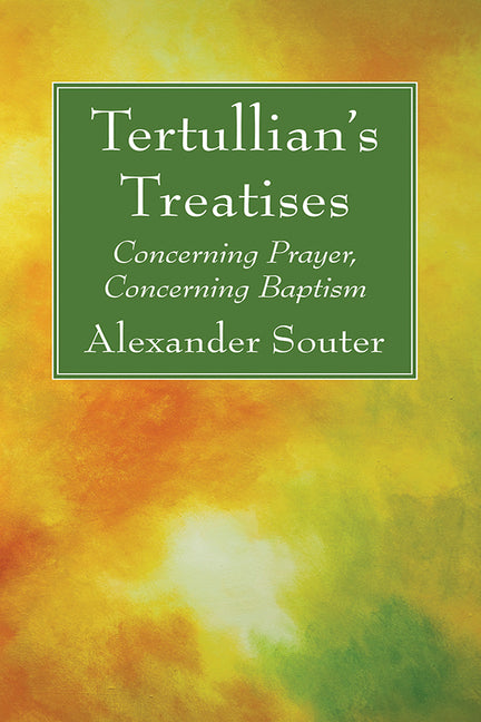 Tertullian's Treatises: Concerning Prayer, Concerning Baptism - Ingram