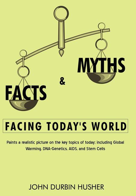 Facts & Myths Facing Today's World: Paints a Realistic Picture on the Key Topics of Today; Including Global Warming, DNA-Genetics, AIDS, and Stem Cell - Ingram