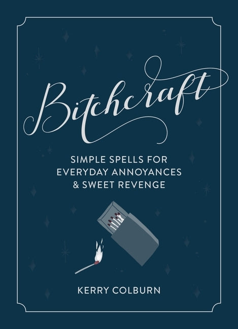 Bitchcraft: Simple Spells for Everyday Annoyances & Sweet Revenge - Ingram