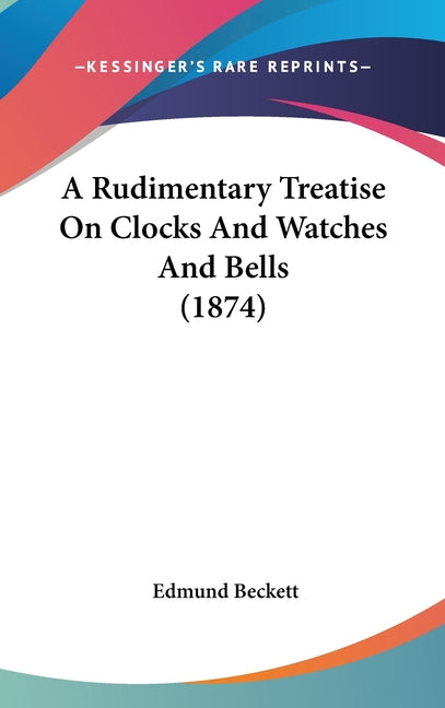Rudimentary Treatise On Clocks And Watches And Bells (1874) - Ingram