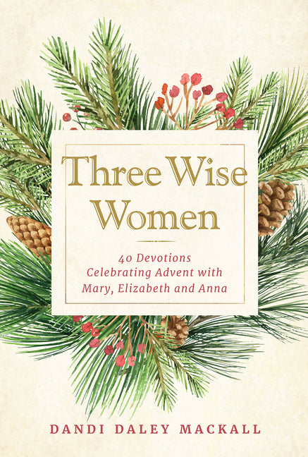 Three Wise Women: 40 Devotions Celebrating Advent with Mary, Elizabeth, and Anna - Ingram
