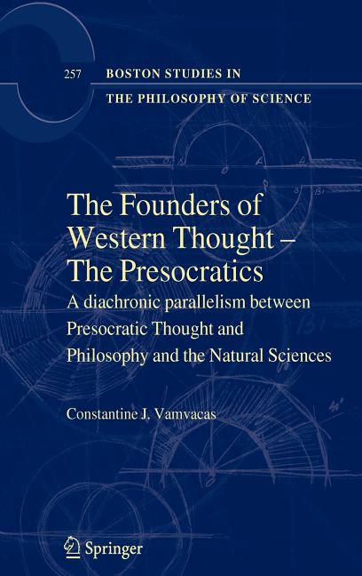 Founders of Western Thought - The Presocratics: A Diachronic Parallelism Between Presocratic Thought and Philosophy and the Natural Sciences (2009) - Ingram
