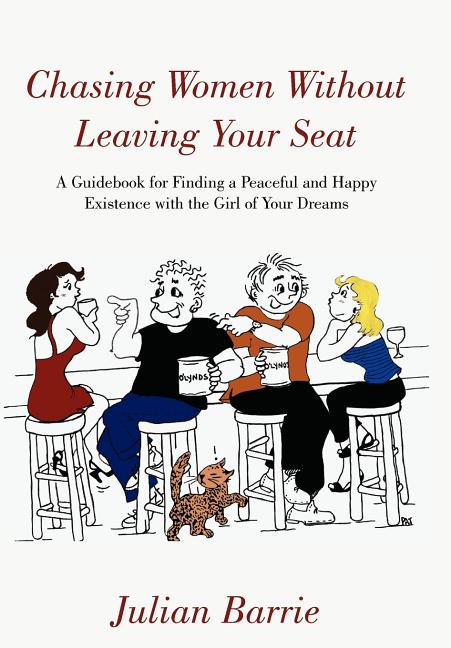 Chasing Women Without Leaving Your Seat: A Guidebook for Finding a Peaceful and Happy Existence with the Girl of Your Dreams - Ingram