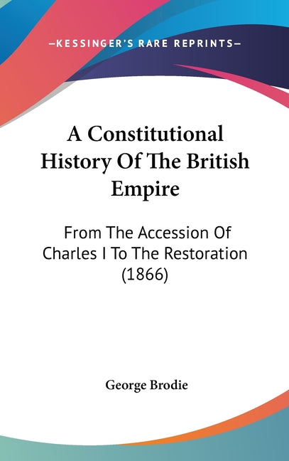 Constitutional History Of The British Empire: From The Accession Of Charles I To The Restoration (1866) - Ingram