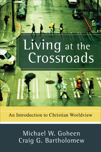Living at the Crossroads: An Introduction to Christian Worldview - Ingram