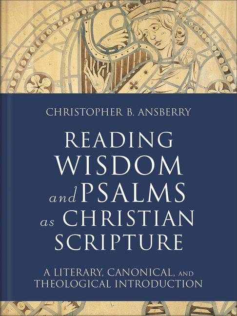 Reading Wisdom and Psalms as Christian Scripture: A Literary, Canonical, and Theological Introduction - Ingram
