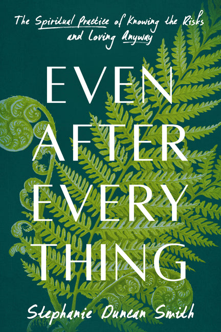 Even After Everything: The Spiritual Practice of Knowing the Risks and Loving Anyway - Ingram