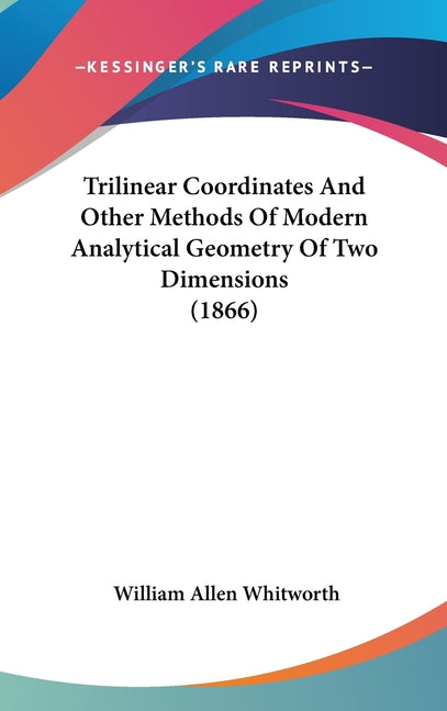 Trilinear Coordinates And Other Methods Of Modern Analytical Geometry Of Two Dimensions (1866) - Ingram