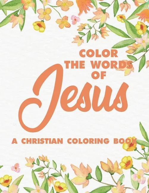 Color the Words of Jesus a Christian Coloring Book: Bible Verse Coloring Book for Adults- Religious Coloring Pages for Prayer Time Stress Relief and R - stevensbooks