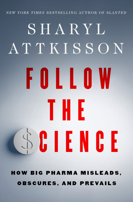 Follow the Science: How Big Pharma Misleads, Obscures, and Prevails - Ingram